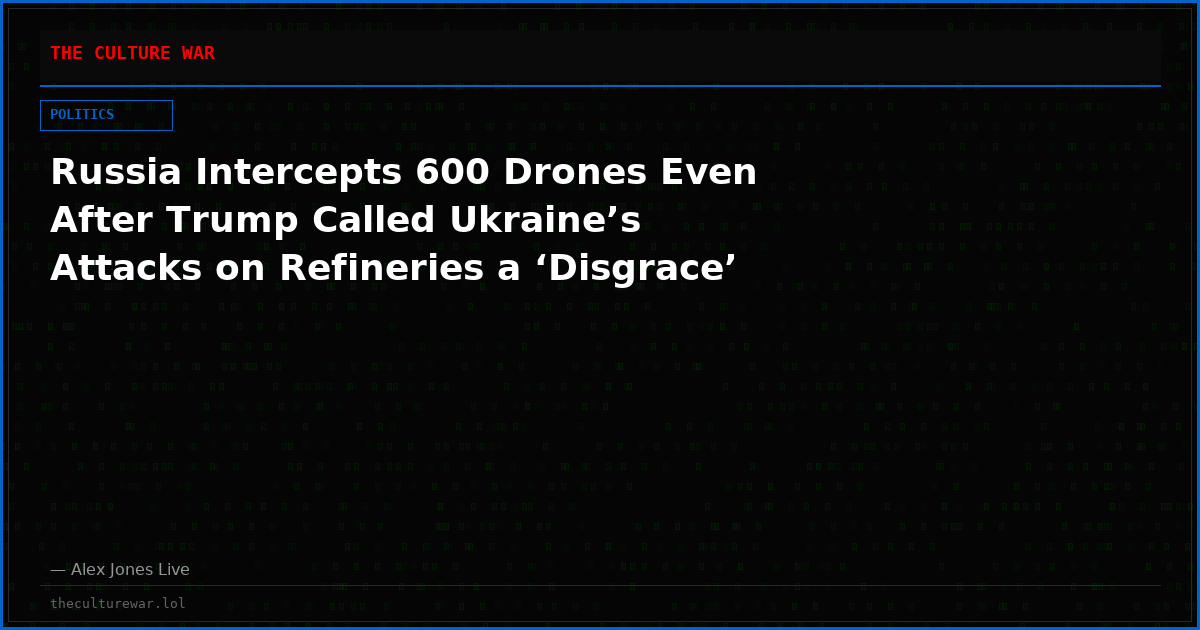 Russia Intercepts 600 Drones Even After Trump Called Ukraine’s Attacks on Refineries a ‘Disgrace’