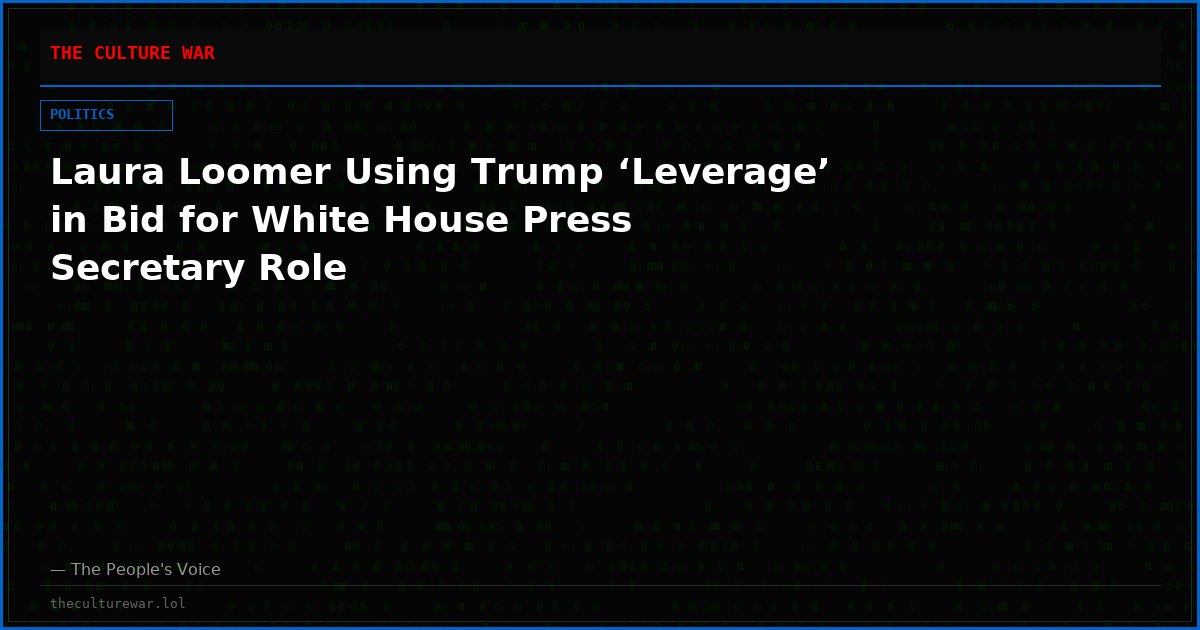 Laura Loomer Using Trump ‘Leverage’ in Bid for White House Press Secretary Role