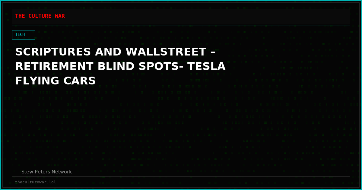 SCRIPTURES AND WALLSTREET – RETIREMENT BLIND SPOTS- TESLA FLYING CARS
