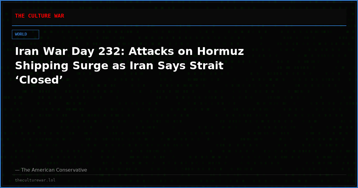 Iran War Day 232: Attacks on Hormuz Shipping Surge as Iran Says Strait ‘Closed’