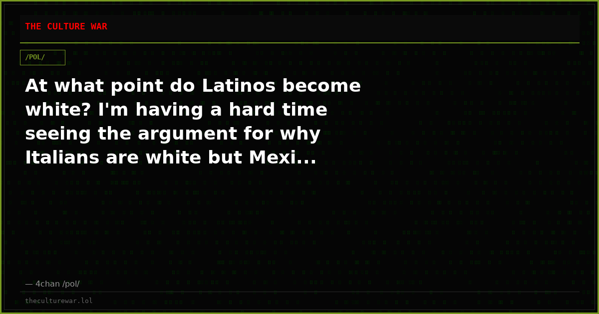 At what point do Latinos become white? I'm having a hard time seeing the argument for why Italians are white but Mexi...