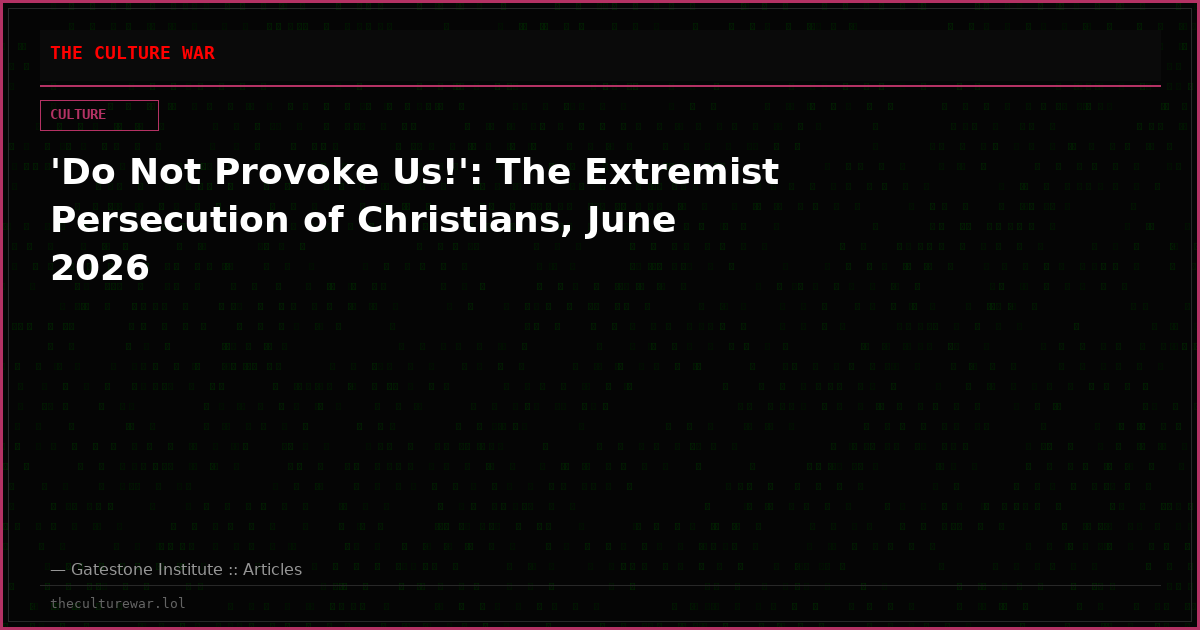 'Do Not Provoke Us!': The Extremist Persecution of Christians, June 2026