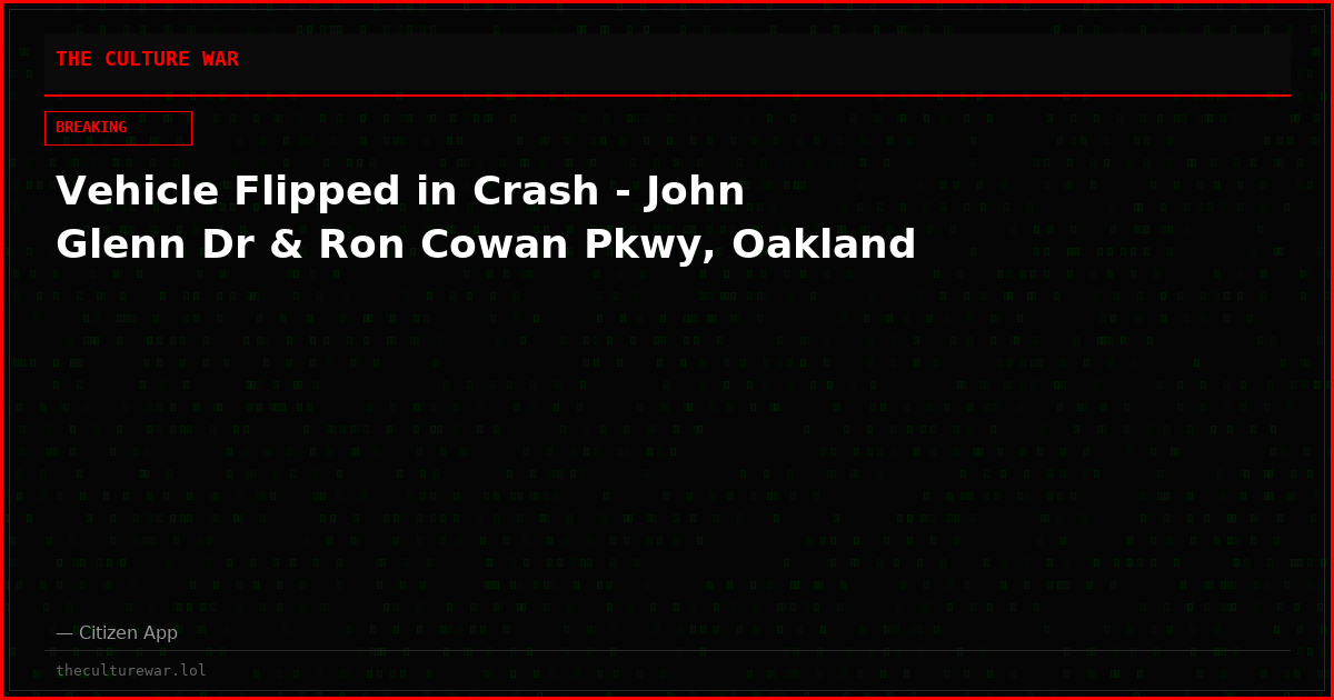 Vehicle Flipped in Crash - John Glenn Dr & Ron Cowan Pkwy, Oakland
