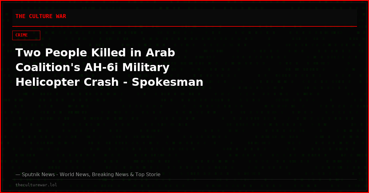 Two People Killed in Arab Coalition's AH-6i Military Helicopter Crash - Spokesman