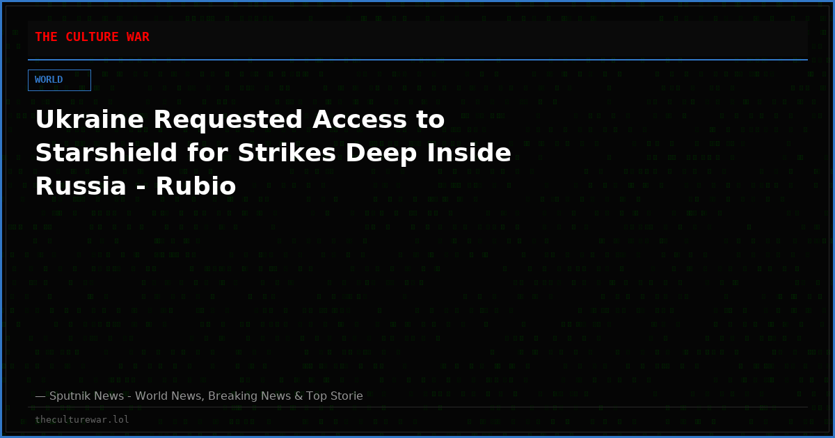 Ukraine Requested Access to Starshield for Strikes Deep Inside Russia - Rubio