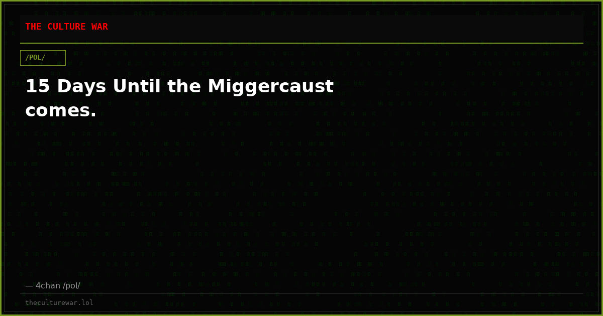 15 Days Until the Miggercaust comes.