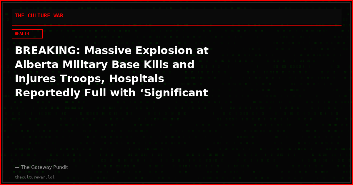 BREAKING: Massive Explosion at Alberta Military Base Kills and Injures Troops, Hospitals Reportedly Full with ‘Significant Casualties,’ Defense Minister Says ‘Situation Active and Delicate’ (VIDEOS)