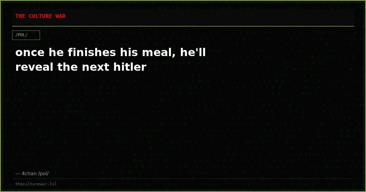once he finishes his meal, he'll reveal the next hitler
