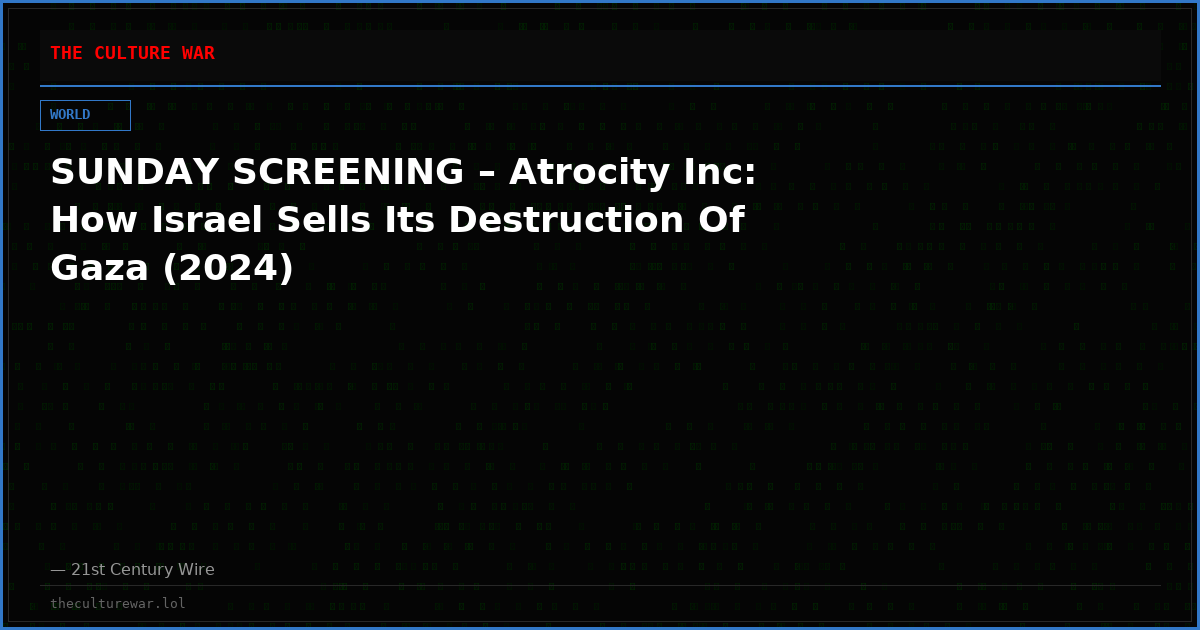 SUNDAY SCREENING – Atrocity Inc: How Israel Sells Its Destruction Of Gaza (2024)