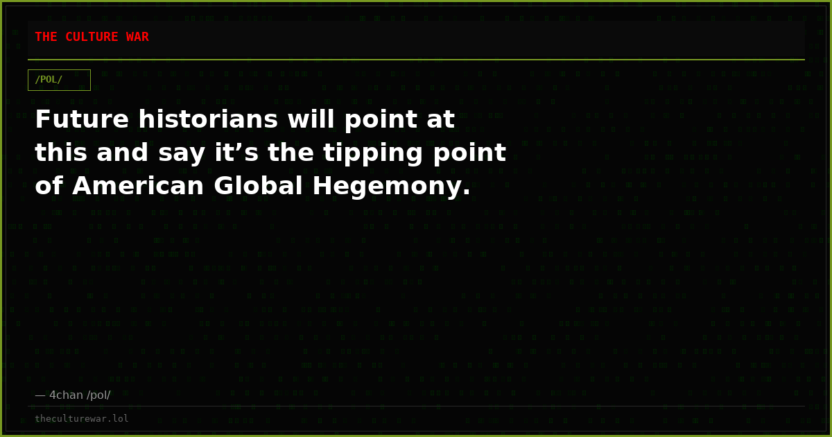 Future historians will point at this and say it’s the tipping point of American Global Hegemony.