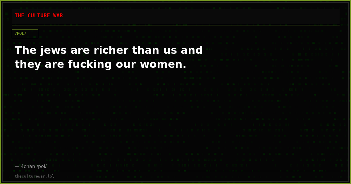 The jews are richer than us and they are fucking our women.