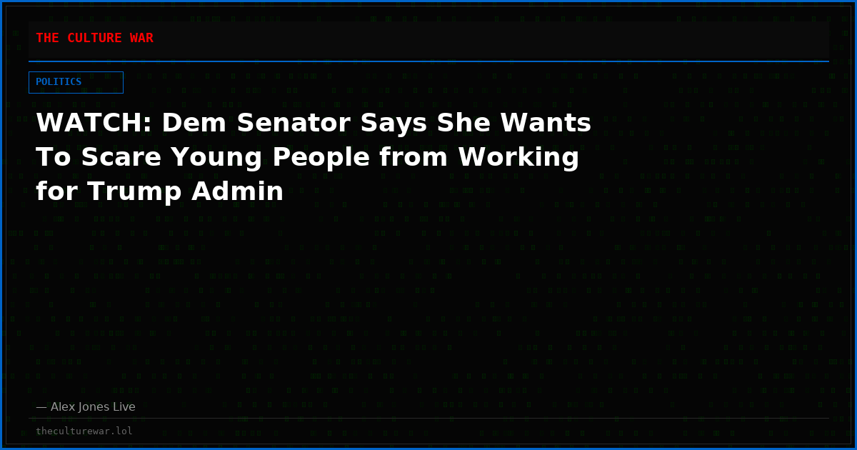 WATCH: Dem Senator Says She Wants To Scare Young People from Working for Trump Admin