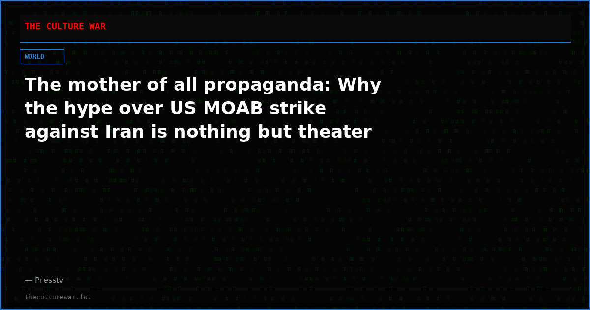 The mother of all propaganda: Why the hype over US MOAB strike against Iran is nothing but theater