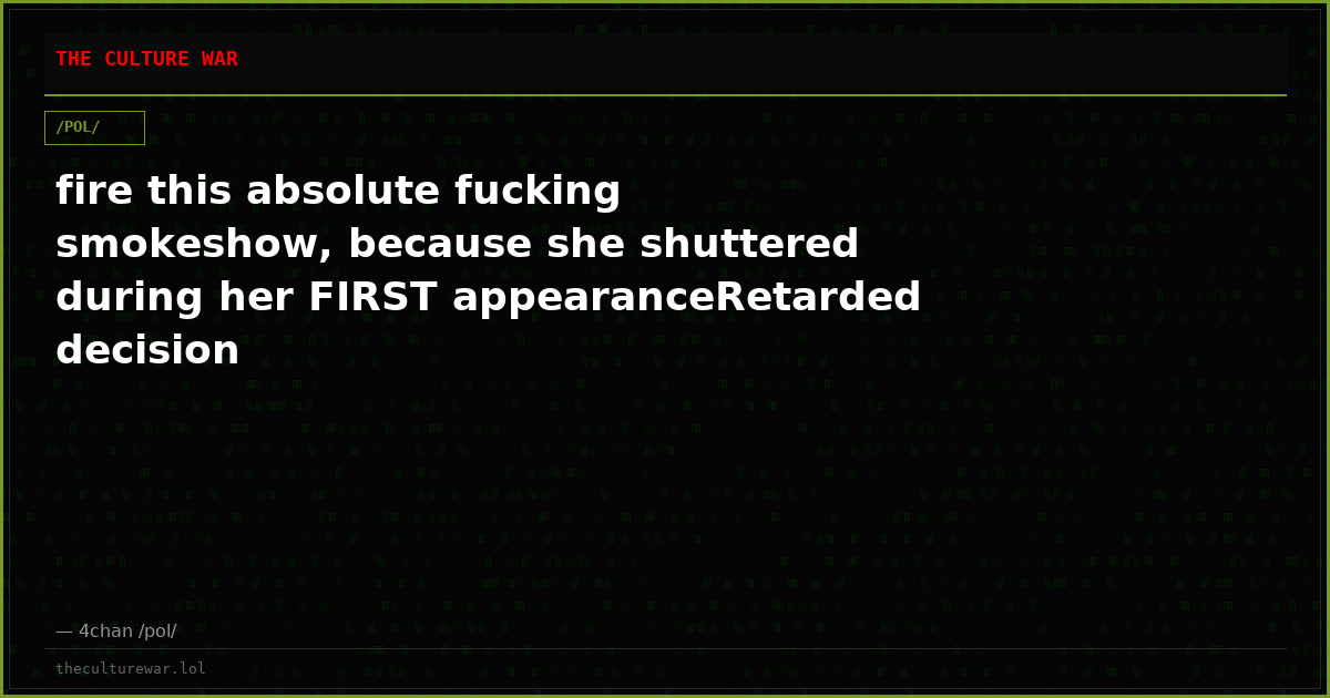 fire this absolute fucking smokeshow, because she shuttered during her FIRST appearanceRetarded decision