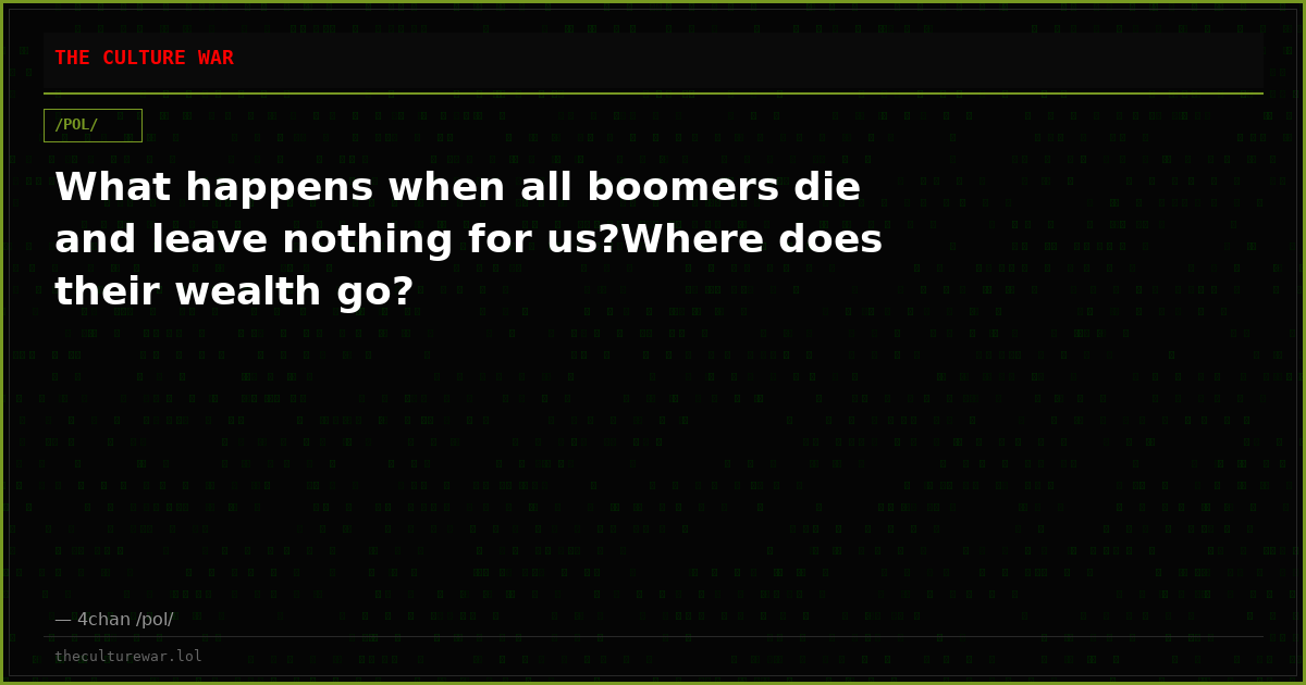 What happens when all boomers die and leave nothing for us?Where does their wealth go?