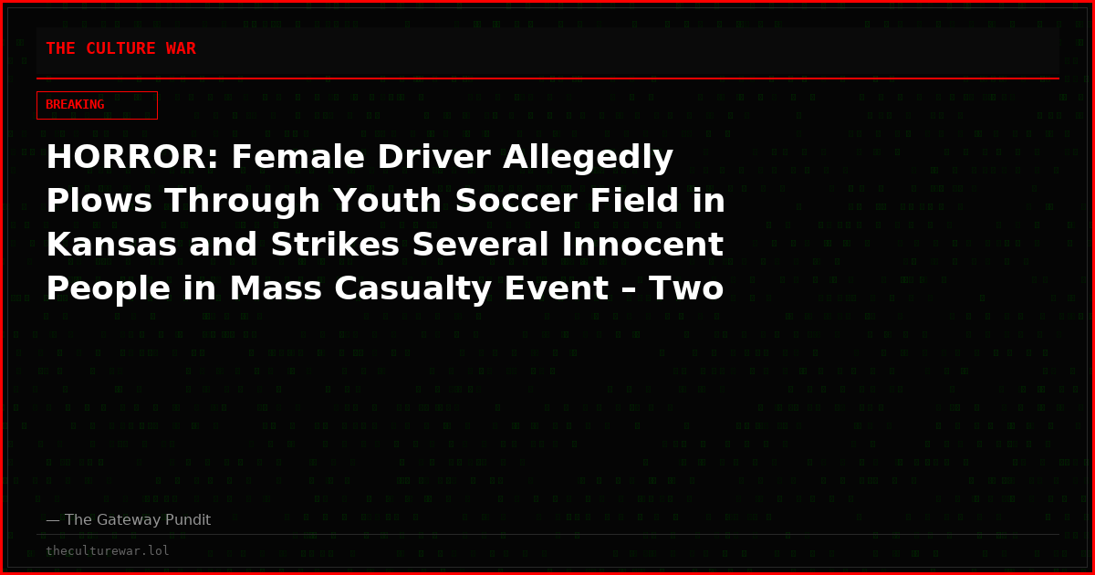 HORROR: Female Driver Allegedly Plows Through Youth Soccer Field in Kansas and Strikes Several Innocent People in Mass Casualty Event – Two Dead, 11 Injured