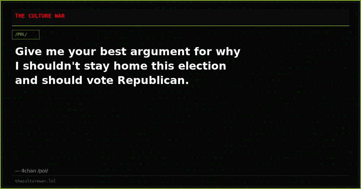 Give me your best argument for why I shouldn't stay home this election and should vote Republican.