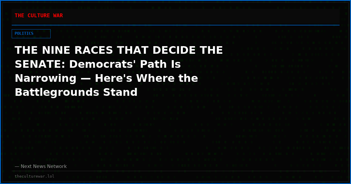THE NINE RACES THAT DECIDE THE SENATE: Democrats' Path Is Narrowing — Here's Where the Battlegrounds Stand