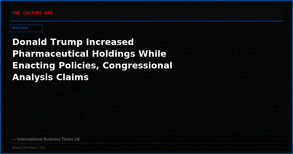 Donald Trump Increased Pharmaceutical Holdings While Enacting Policies, Congressional Analysis Claims
