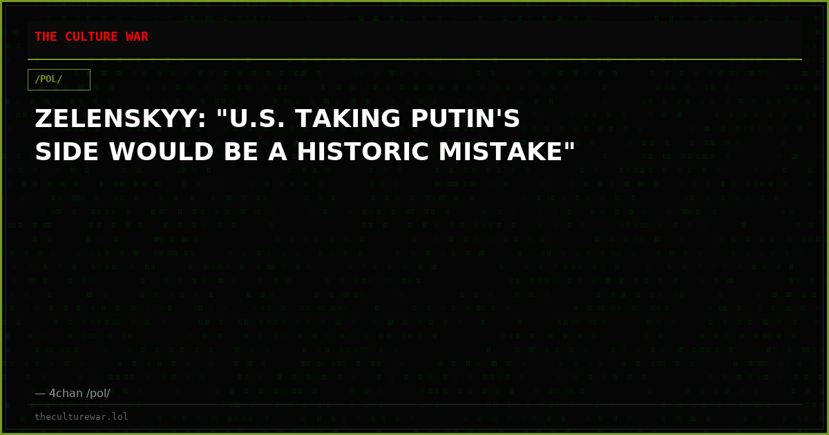 ZELENSKYY: "U.S. TAKING PUTIN'S SIDE WOULD BE A HISTORIC MISTAKE"