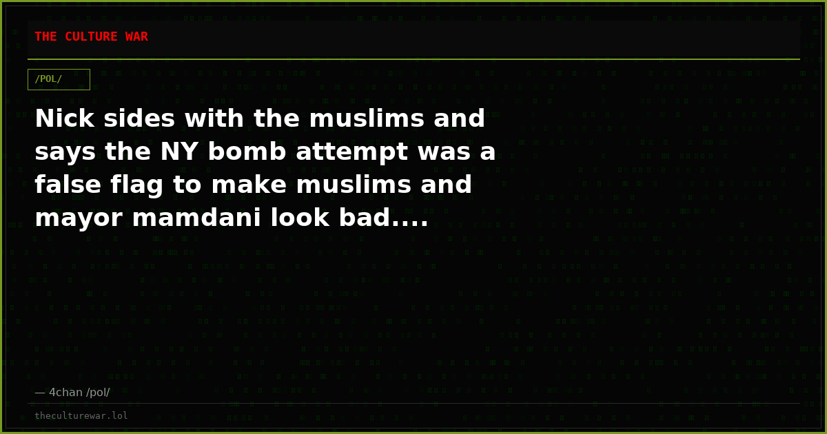 Nick sides with the muslims and says the NY bomb attempt was a false flag to make muslims and mayor mamdani look bad....
