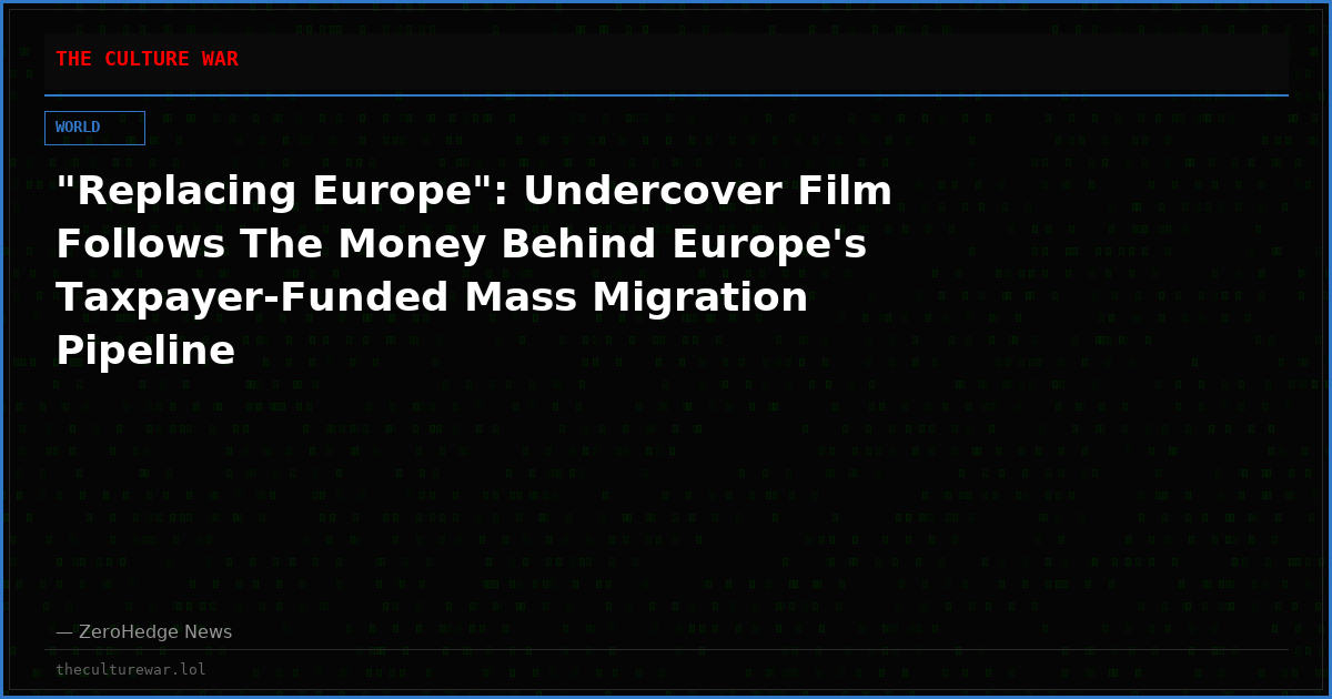 "Replacing Europe": Undercover Film Follows The Money Behind Europe's Taxpayer-Funded Mass Migration Pipeline