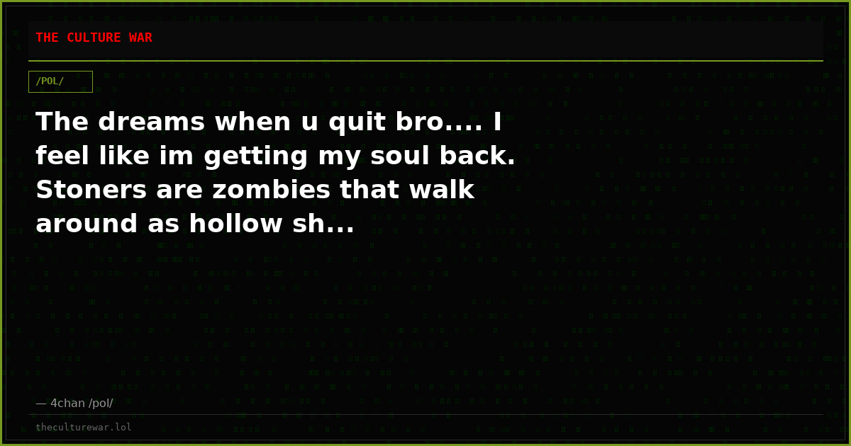The dreams when u quit bro.... I feel like im getting my soul back. Stoners are zombies that walk around as hollow sh...