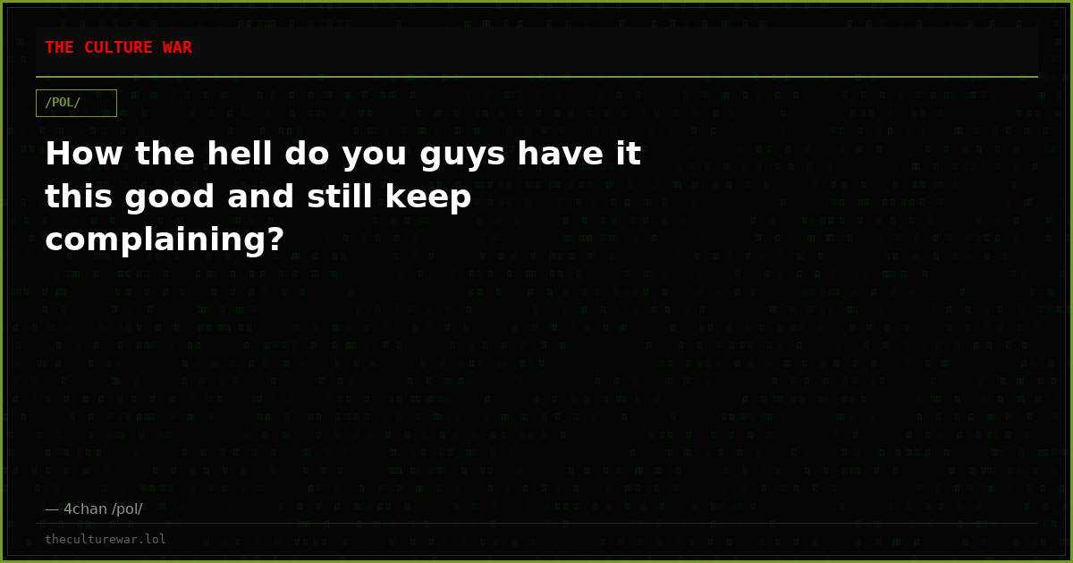 How the hell do you guys have it this good and still keep complaining?