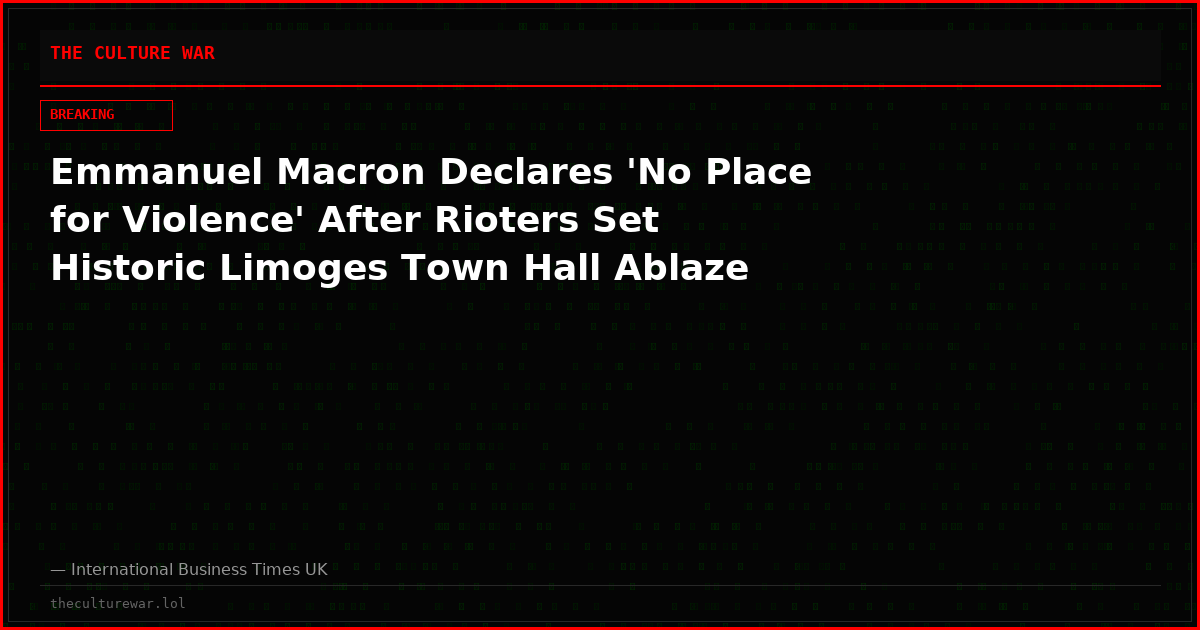 Emmanuel Macron Declares 'No Place for Violence' After Rioters Set Historic Limoges Town Hall Ablaze