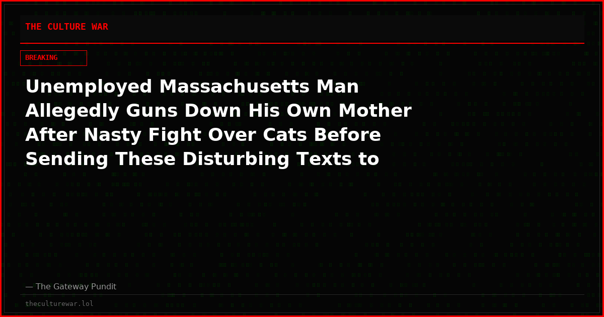 Unemployed Massachusetts Man Allegedly Guns Down His Own Mother After Nasty Fight Over Cats Before Sending These Disturbing Texts to His Cousin