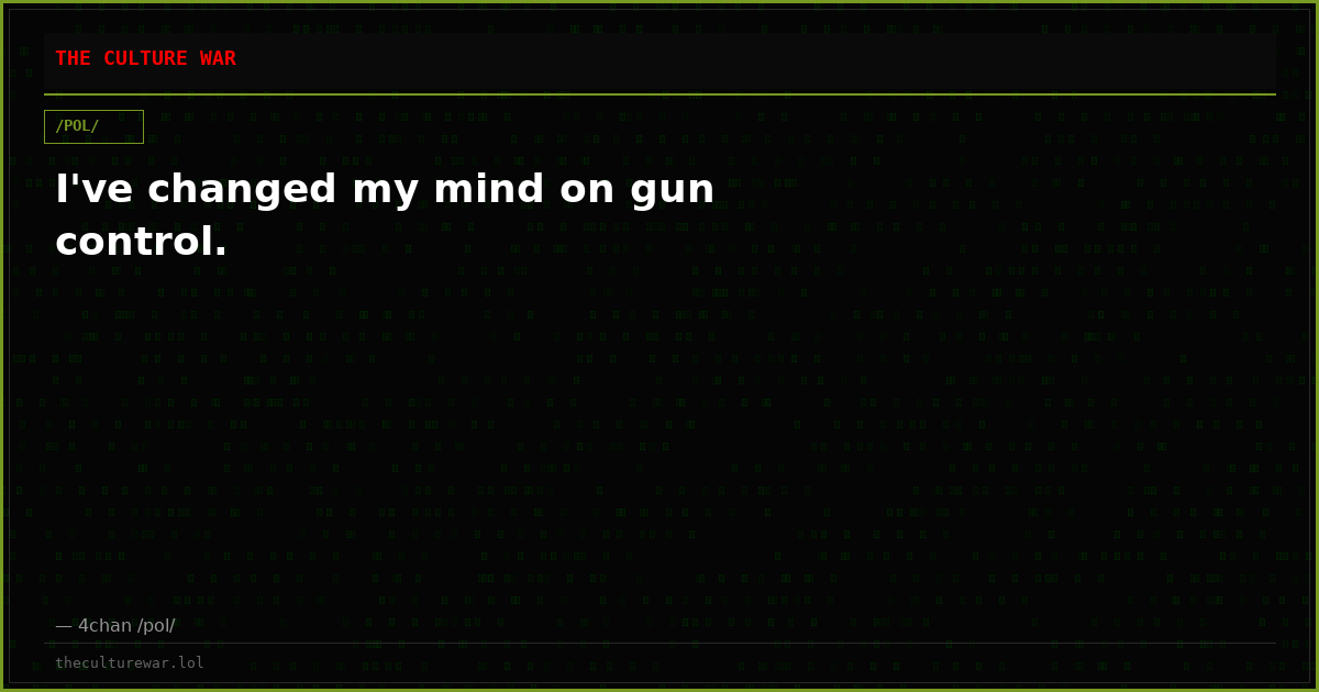 I've changed my mind on gun control.
