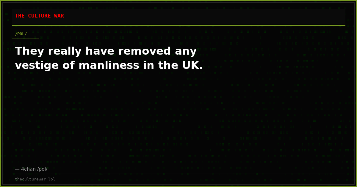 They really have removed any vestige of manliness in the UK.