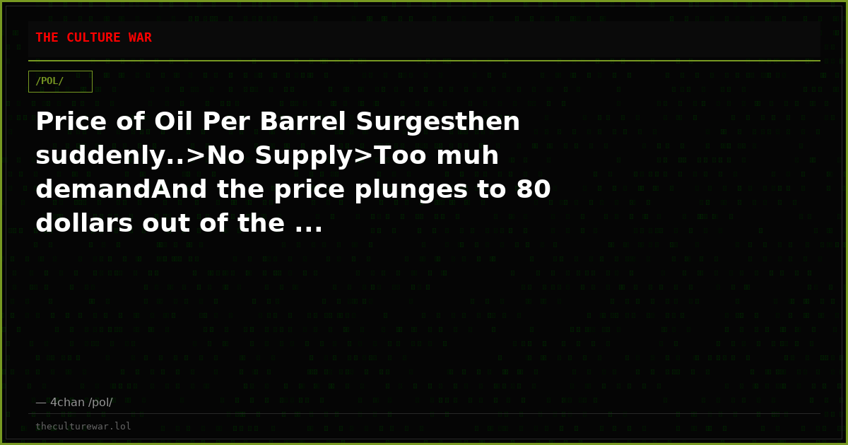 Price of Oil Per Barrel Surgesthen suddenly..>No Supply>Too muh demandAnd the price plunges to 80 dollars out of the ...