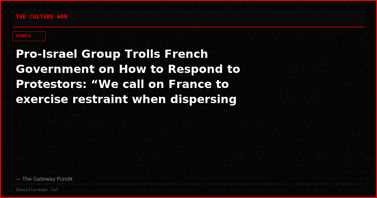 Pro-Israel Group Trolls French Government on How to Respond to Protestors: “We call on France to exercise restraint when dispersing the freedom fighters on the streets of Paris”