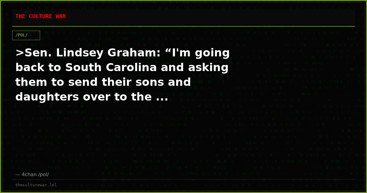 >Sen. Lindsey Graham: “I'm going back to South Carolina and asking them to send their sons and daughters over to the ...