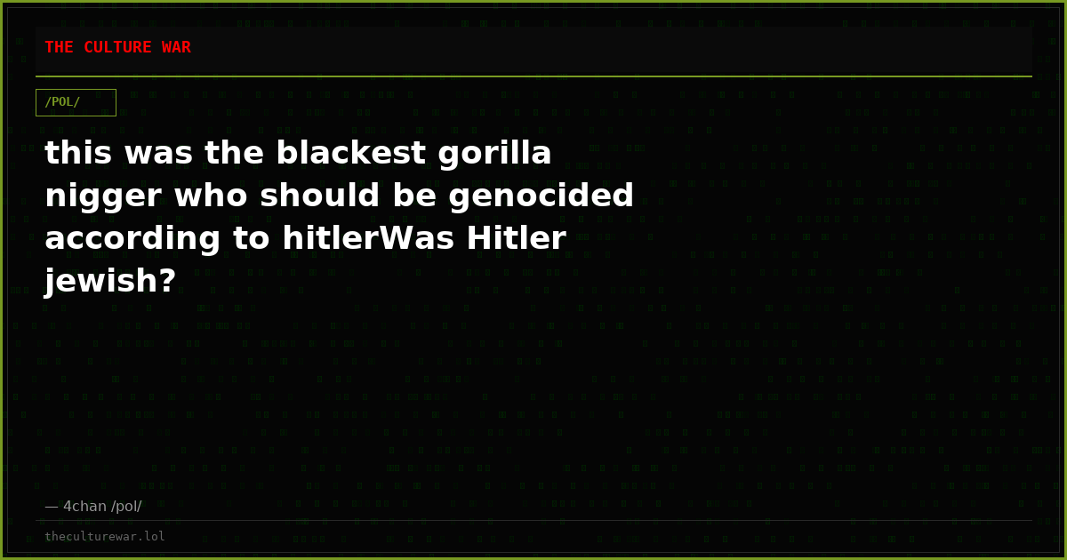 this was the blackest gorilla nigger who should be genocided according to hitlerWas Hitler jewish?