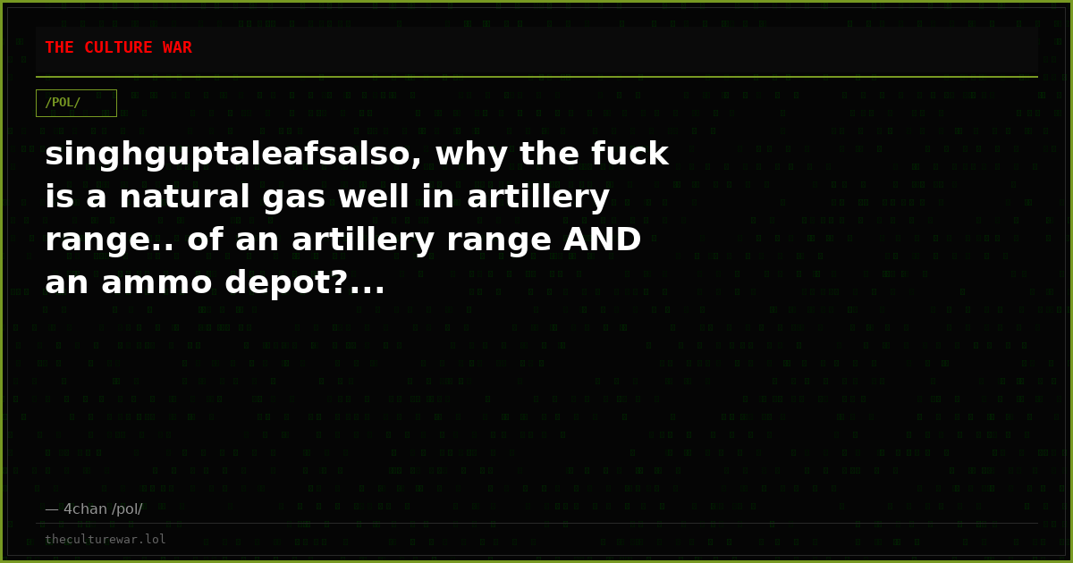singhguptaleafsalso, why the fuck is a natural gas well in artillery range.. of an artillery range AND an ammo depot?...