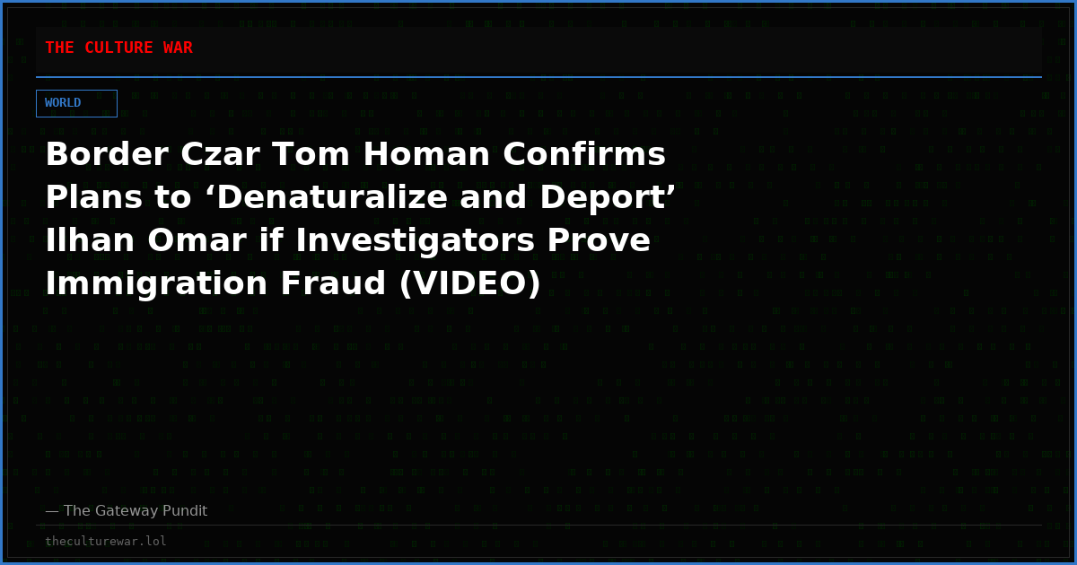 Border Czar Tom Homan Confirms Plans to ‘Denaturalize and Deport’ Ilhan Omar if Investigators Prove Immigration Fraud (VIDEO)