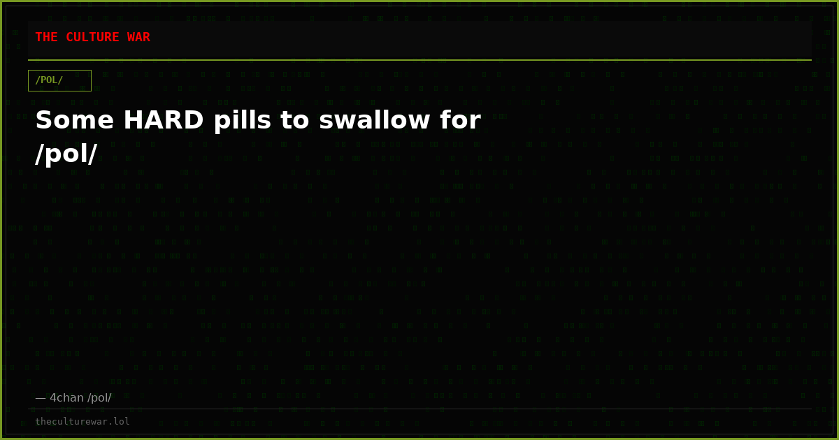 Some HARD pills to swallow for /pol/