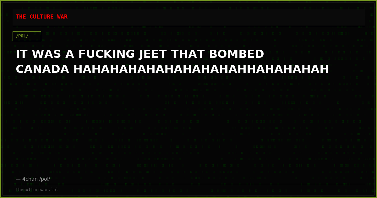 IT WAS A FUCKING JEET THAT BOMBED CANADA HAHAHAHAHAHAHAHAHAHHAHAHAHAH