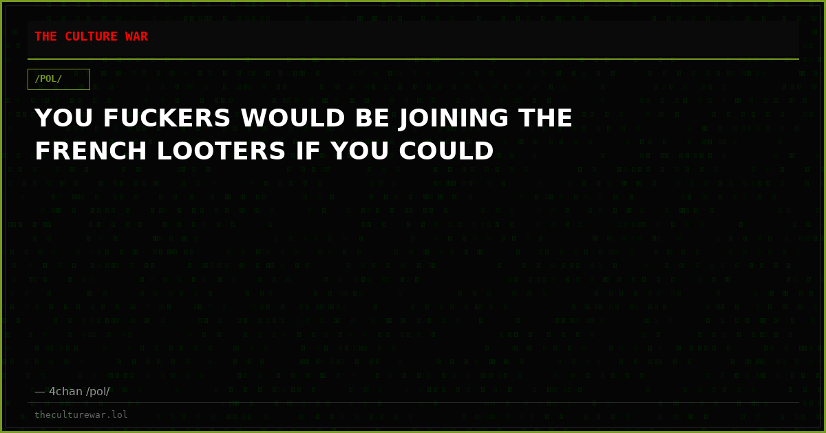 YOU FUCKERS WOULD BE JOINING THE FRENCH LOOTERS IF YOU COULD