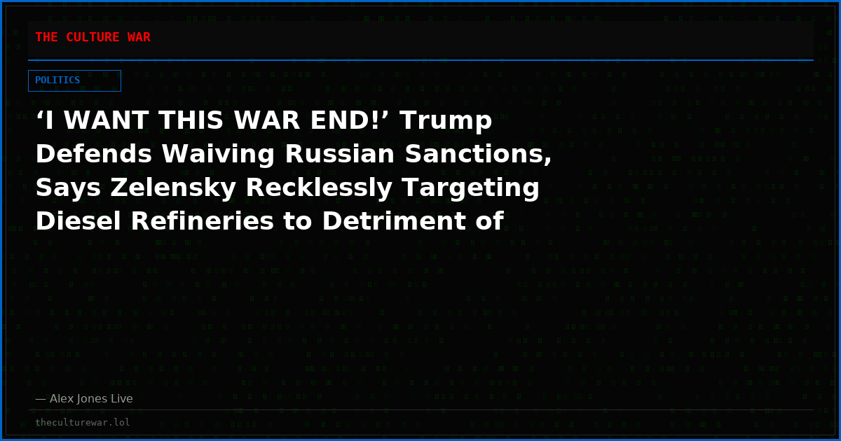 ‘I WANT THIS WAR END!’ Trump Defends Waiving Russian Sanctions, Says Zelensky Recklessly Targeting Diesel Refineries to Detriment of World