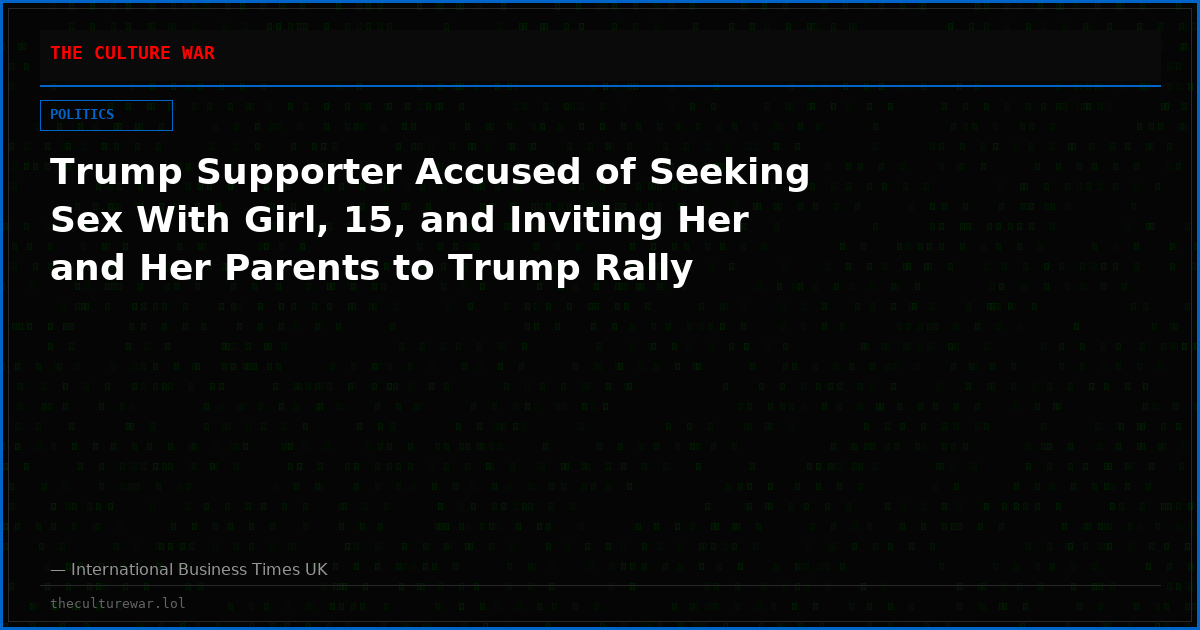 Trump Supporter Accused of Seeking Sex With Girl, 15, and Inviting Her and Her Parents to Trump Rally