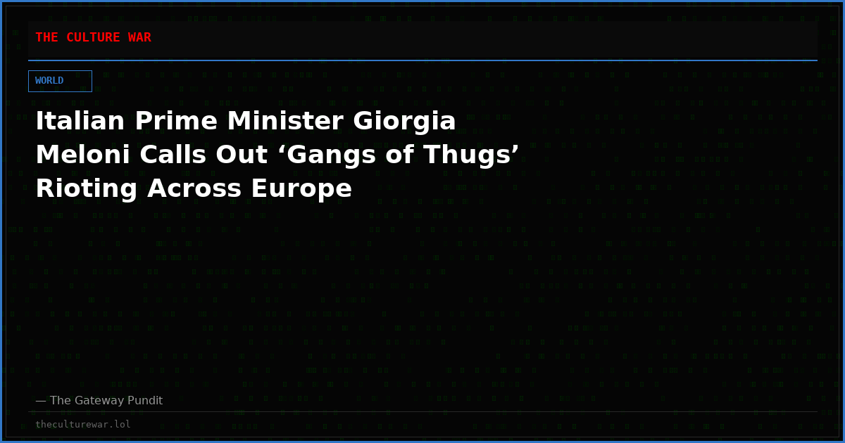Italian Prime Minister Giorgia Meloni Calls Out ‘Gangs of Thugs’ Rioting Across Europe