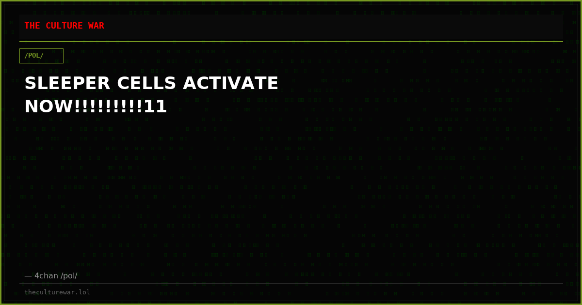 SLEEPER CELLS ACTIVATE NOW!!!!!!!!!11