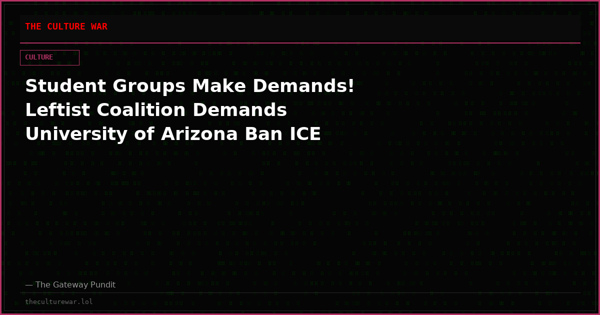 Student Groups Make Demands! Leftist Coalition Demands University of Arizona Ban ICE