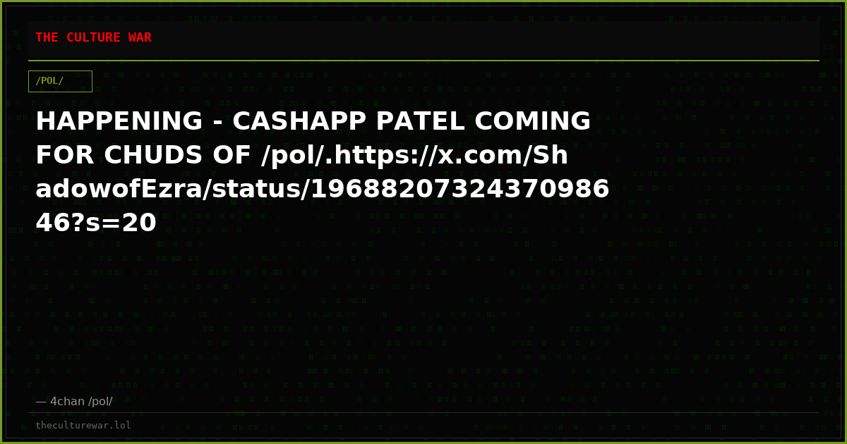 HAPPENING - CASHAPP PATEL COMING FOR CHUDS OF /pol/.https://x.com/ShadowofEzra/status/1968820732437098646?s=20