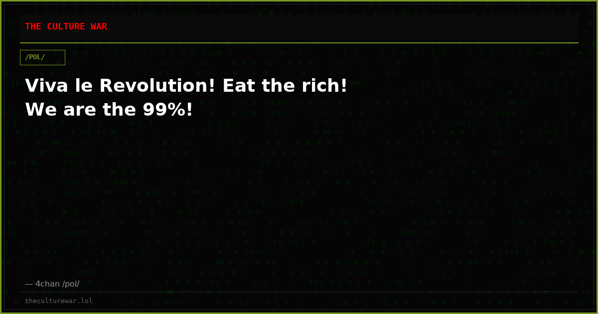 Viva le Revolution! Eat the rich! We are the 99%!