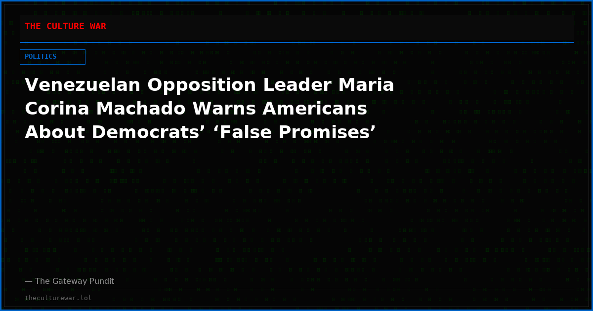 Venezuelan Opposition Leader Maria Corina Machado Warns Americans About Democrats’ ‘False Promises’