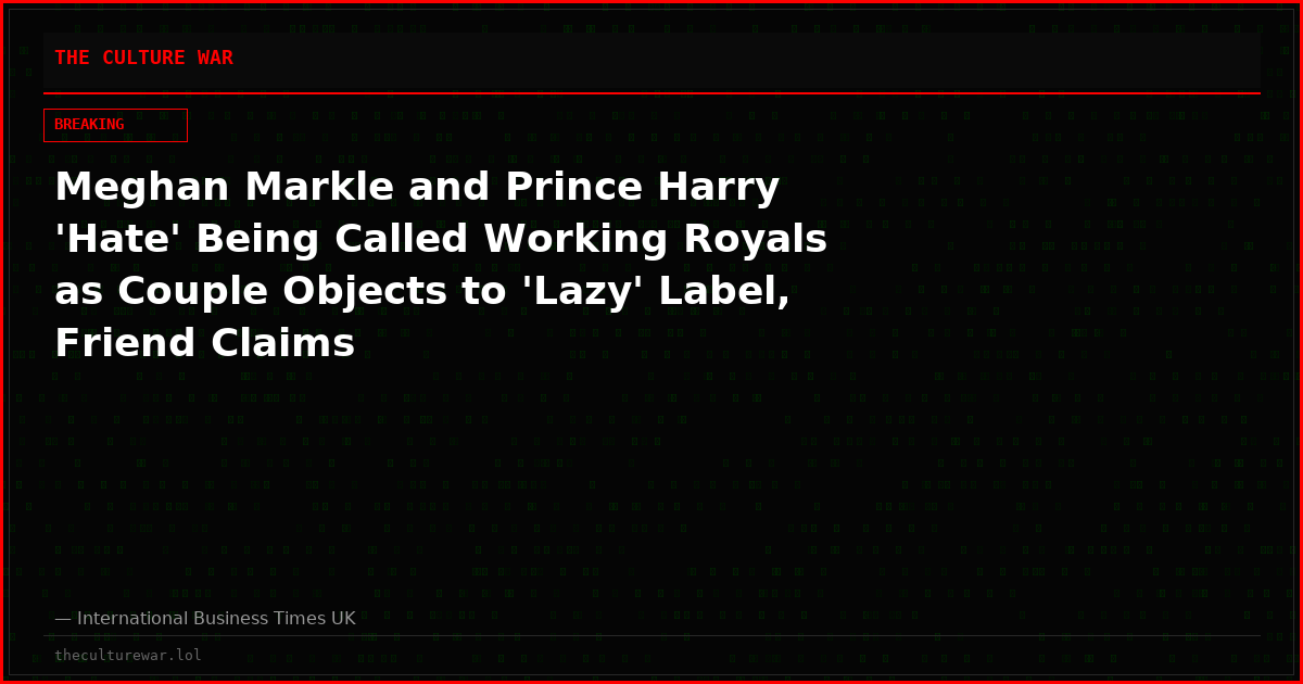 Meghan Markle and Prince Harry 'Hate' Being Called Working Royals as Couple Objects to 'Lazy' Label, Friend Claims